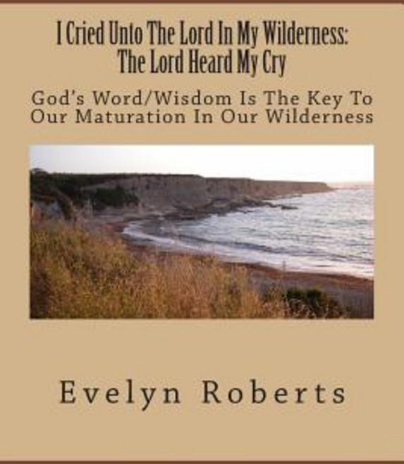 I Cried Unto the Lord in My Wilderness: The Lord Heard My Cry Paperback, Createspace