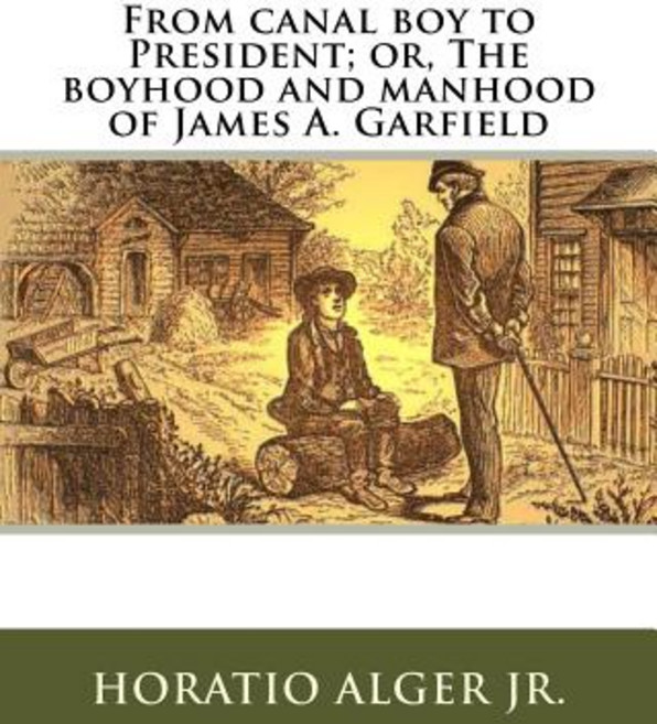 From Canal Boy to President; Or the Boyhood and Manhood of James A. Garfield Paperback, Createspace Independent Publishing Platform