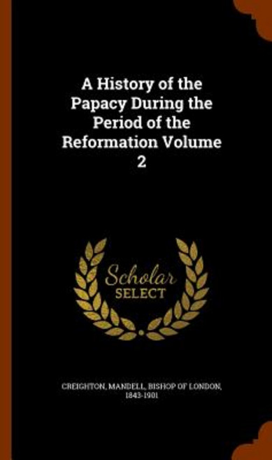 A History of the Papacy During the Period of the Reformation Volume 2 Hardcover, Arkose Press