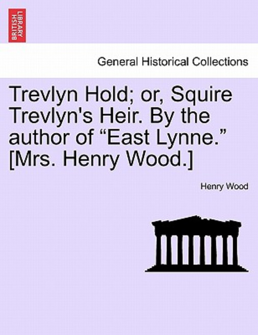 Trevlyn Hold; Or Squire Trevlyn's Heir. by the Author of "East Lynne." [Mrs. Henry Wood.] Paperback, British Library, Historical Print Editions