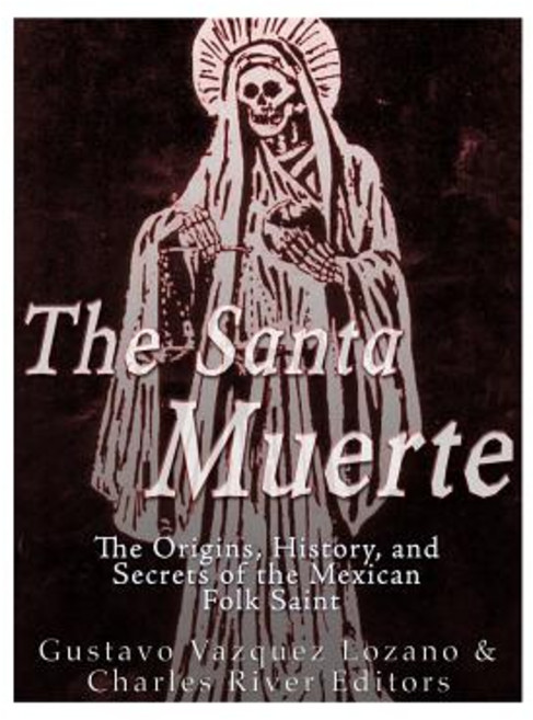 The Santa Muerte: The Origins History and Secrets of the Mexican Folk Saint Paperback, Createspace Independent Publishing Platform