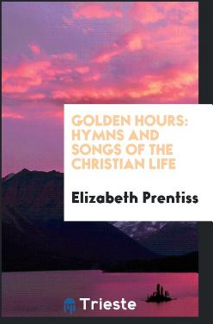 Golden Hours: Hymns and Songs of the Christian Life Paperback, Trieste Publishing
