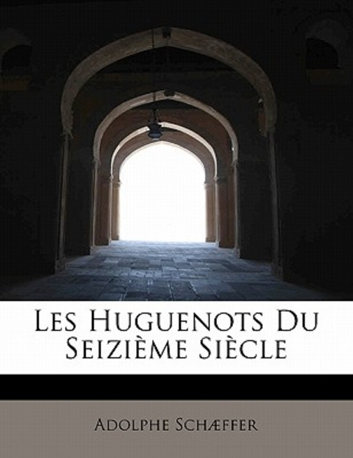 Les Huguenots Du Seizieme Siecle Paperback, BiblioLife