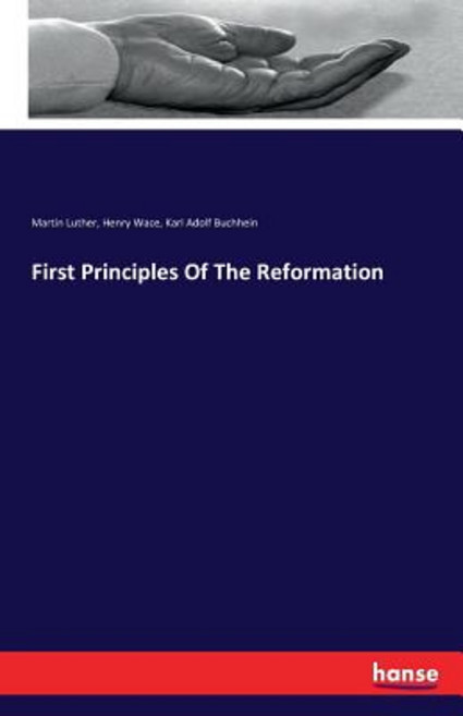 First Principles of the Reformation Paperback, Hansebooks