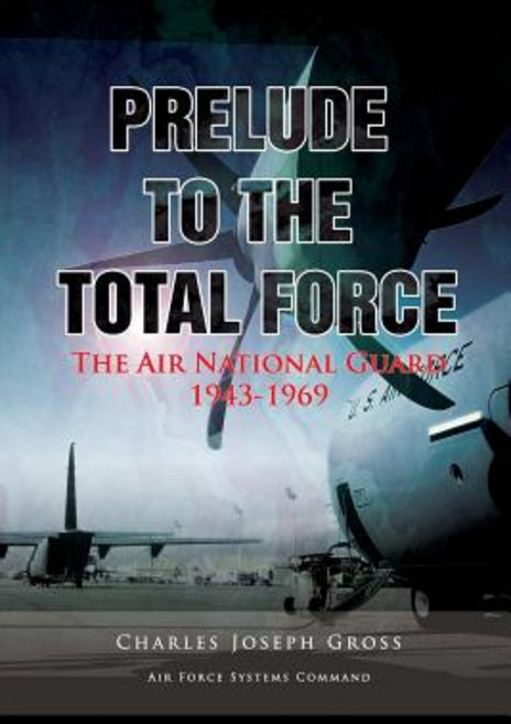 Prelude to the Total Force: The Air National Guard 1943 - 1969 Paperback, Createspace Independent Publishing Platform
