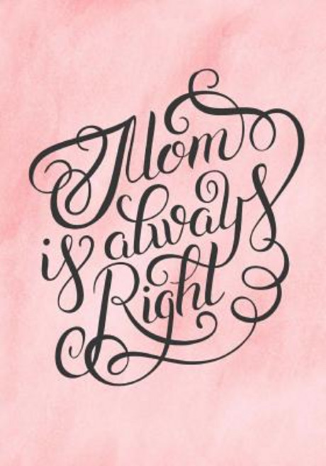 Mom Is Always Right: Mothers Day Gift Notebook or Journal: Mothers Day Journal Notebook or Planner wi..., Createspace Independent Publishing Platform