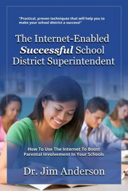 The Internet-Enabled Successful School District Superintendent: How to Use the Internet to Boost Paren..., Createspace Independent Publishing Platform