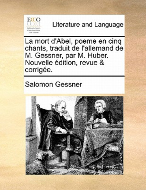 La Mort D'Abel Poeme En Cinq Chants Traduit de L'Allemand de M. Gessner Par M. Huber. Nouvelle Edit..., Gale Ecco, Print Editions