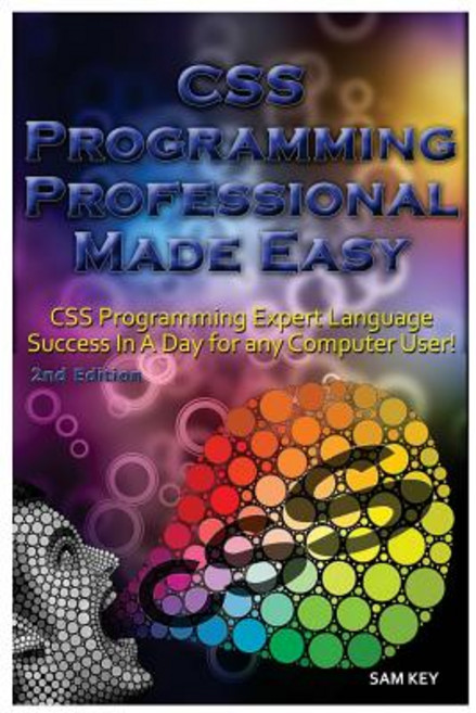 CSS Programming Professional Made Easy: Expert CSS Programming Language Success in a Day for Any Compu..., Createspace Independent Publishing Platform