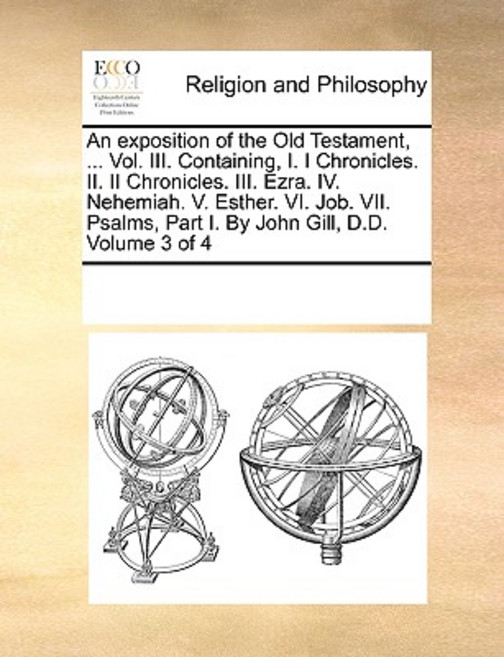 An Exposition of the Old Testament ... Vol. III. Containing I. I Chronicles. II. II Chronicles. III...., Gale Ecco, Print Editions