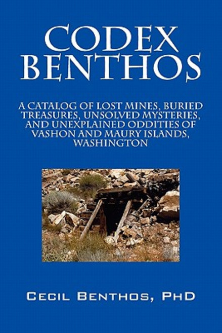 Codex Benthos: A Catalog of Lost Mines Buried Treasures Unsolved Mysteries and Unexplained Oddities..., Outskirts Press