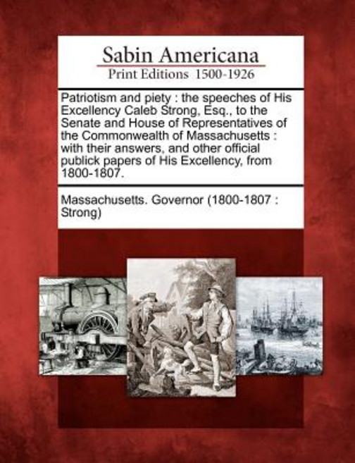Patriotism and Piety: The Speeches of His Excellency Caleb Strong Esq. to the Senate and House of Re..., Gale Ecco, Sabin Americana