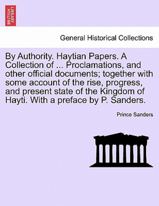 By Authority. Haytian Papers. a Collection of ... Proclamations and Other Official Documents; Togethe..., British Library, Historical Print Editions
