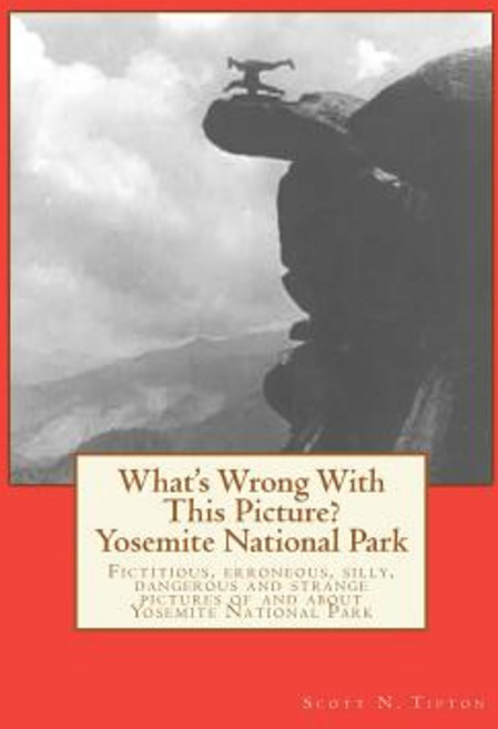 What's Wrong with This Picture? - Yosemite National Park: Fictitious Erroneous Silly Dangerous Str..., Everything Yosemite