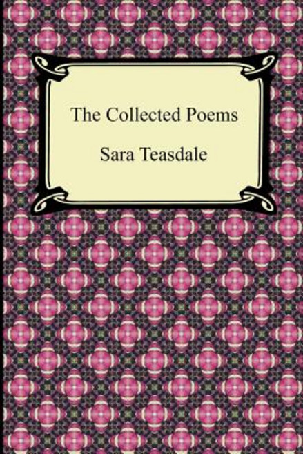 The Collected Poems of Sara Teasdale (Sonnets to Duse and Other Poems Helen of Troy and Other Poems ..., Digireads.com