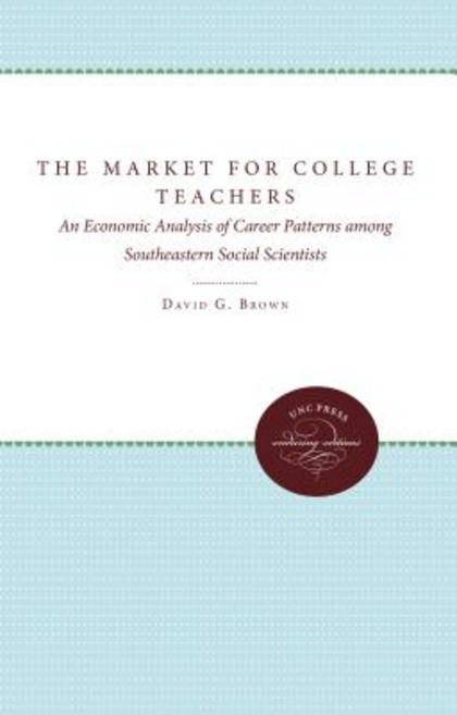 The Market for College Teachers: An Economic Analysis of Career Patterns Among Southeastern Social Sci..., University of North Carolina Press