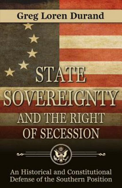State Sovereignty and the Right of Secession: An Historical and Constitutional Defense of the Southern..., Institute for Southern Historical Review