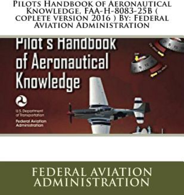 Pilots Handbook of Aeronautical Knowledge FAA-H-8083-25b ( Coplete Version 2016 ) by: Federal Aviatio..., Createspace Independent Publishing Platform