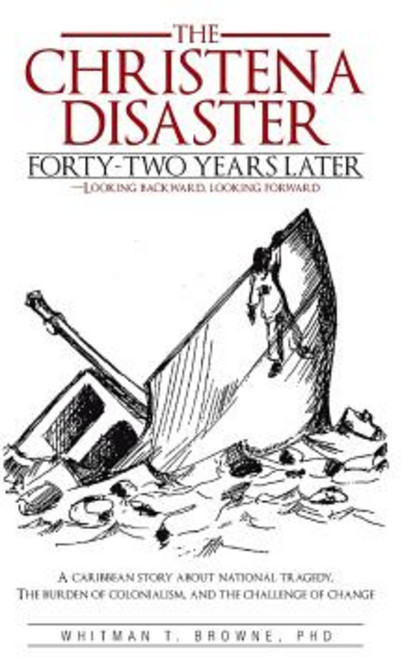 The Christena Disaster Forty-Two Years Later-Looking Backward Looking Forward: A Caribbean Story abou..., iUniverse