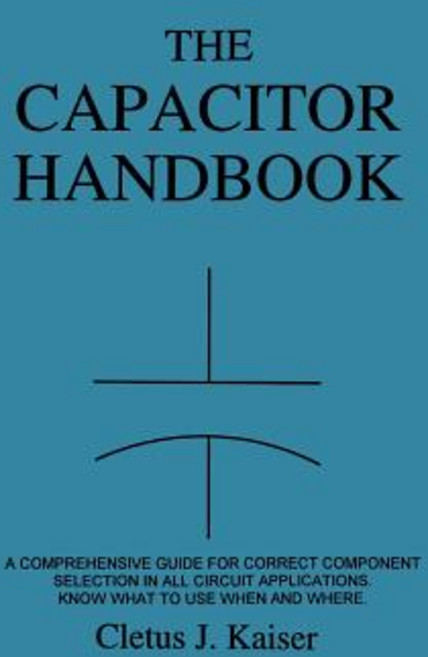 The Capacitor Handbook: A Comprehensive Guide for Correct Component Selection in All Circuit Applicati..., C J Publishing
