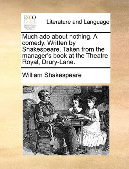 Much ADO about Nothing. a Comedy. Written by Shakespeare. Taken from the Manager's Book at the Theatre..., Gale Ecco, Print Editions