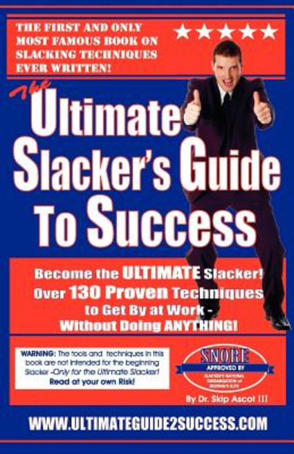 The Ultimate Slacker's Guide to Success: Over 130 Ways to Get by at Work Without Doing Anything!, Createspace Independent Publishing Platform