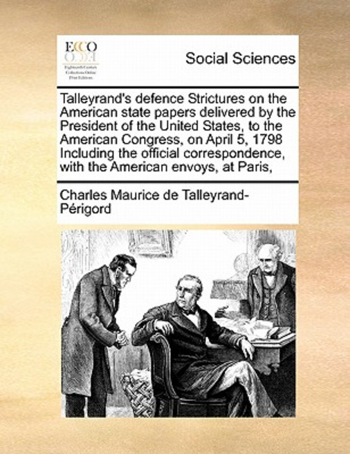 Talleyrand's Defence Strictures on the American State Papers Delivered by the President of the United ..., Gale Ecco, Print Editions