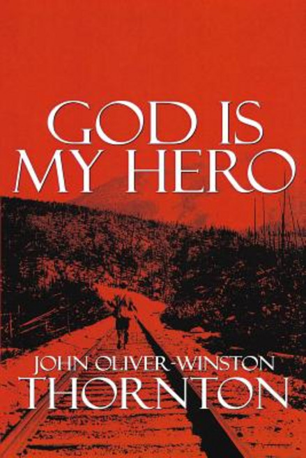 God Is My Hero: This Is John Thornton Aka Brendon Boyd Aka God. This Is My Life Forgiving Who I Am, Createspace Independent Publishing Platform