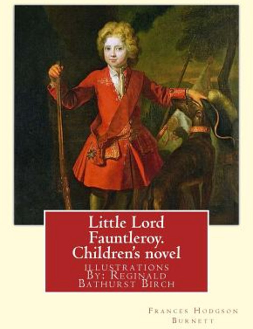 Little Lord Fauntleroy. by: Frances Hodgson Burnett Illustrations: By: Reginald B.(Bathurst) Birch (M..., Createspace Independent Publishing Platform