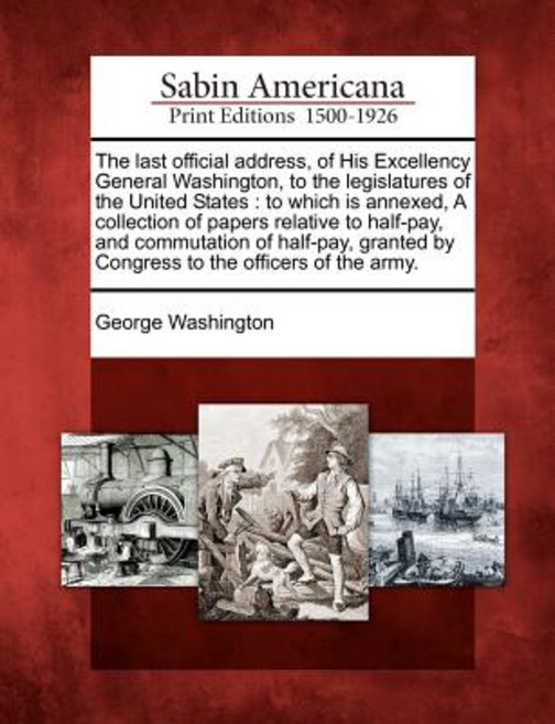 The Last Official Address of His Excellency General Washington to the Legislatures of the United Sta..., Gale Ecco, Sabin Americana