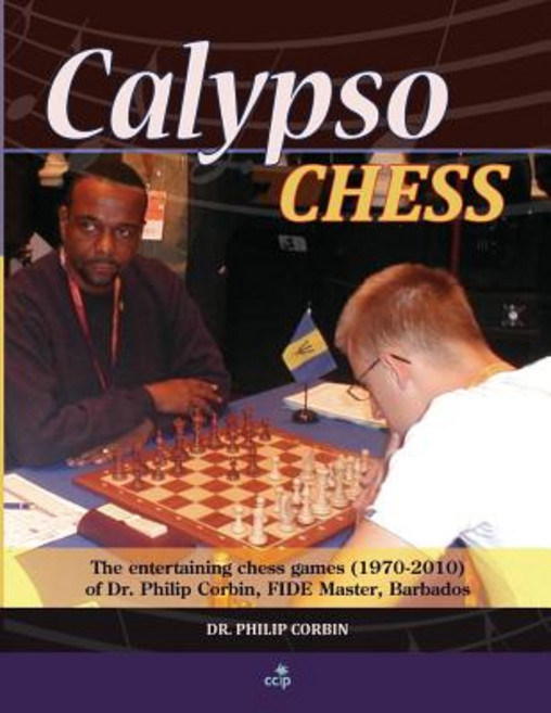 Calypso Chess: The Entertaining Chess Games (1970-2010) of Dr. Philip Corbin Fide Master Barbados, Createspace Independent Publishing Platform