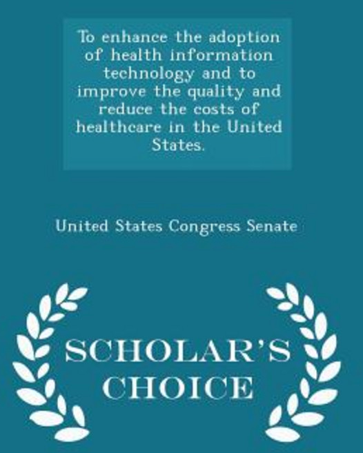 To Enhance the Adoption of Health Information Technology and to Improve the Quality and Reduce the Cos..., Scholar's Choice