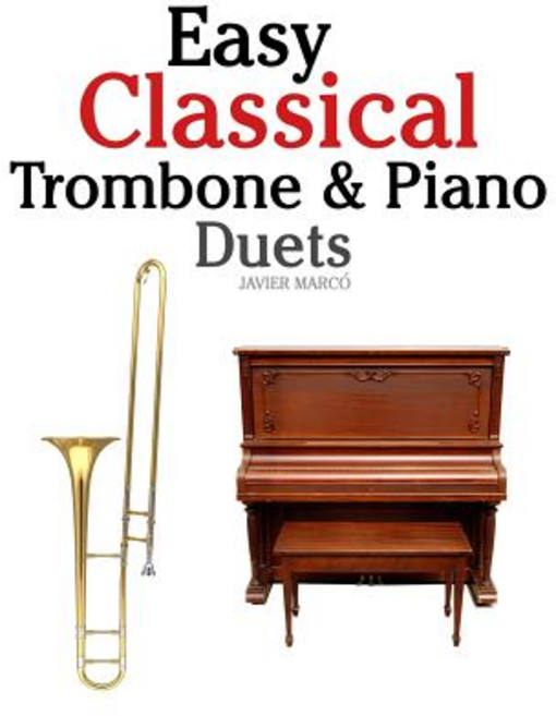 Easy Classical Trombone & Piano Duets: Featuring Music of Bach Brahms Wagner Mozart and Other Compo..., Createspace Independent Publishing Platform