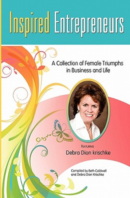 Inspired Entrepreneurs a Collection of Female Triumphs in Business and Life: Featuring Debra Dion Kris..., Createspace Independent Publishing Platform