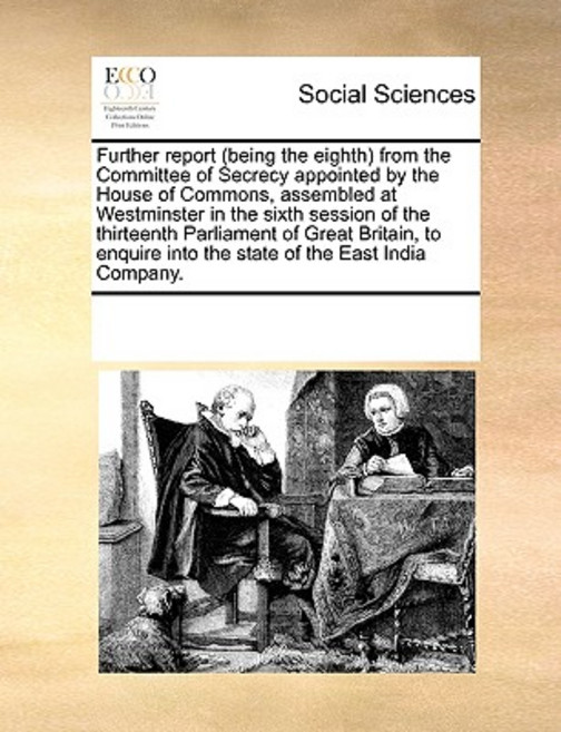 Further Report (Being the Eighth) from the Committee of Secrecy Appointed by the House of Commons Ass..., Gale Ecco, Print Editions