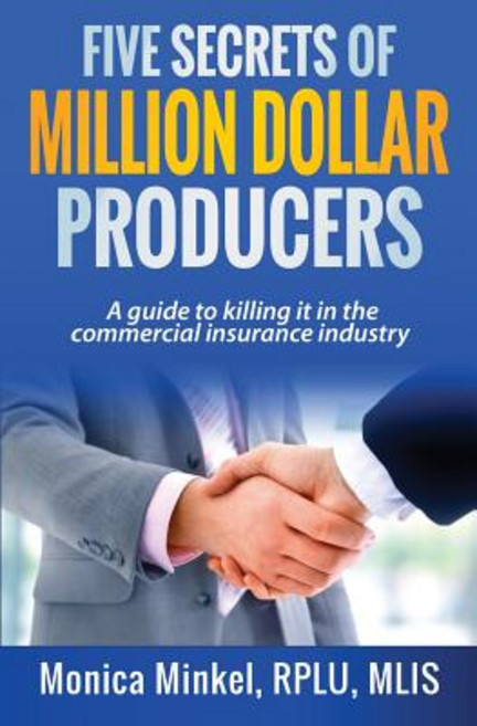 Five Secrets of Million Dollar Producers: A Guide to Killing It in the Commercial Insurance Industry, Createspace Independent Publishing Platform