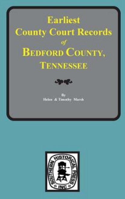 Bedford County Tennessee Earliest County Court Records Of., Southern Historical Press, Inc.