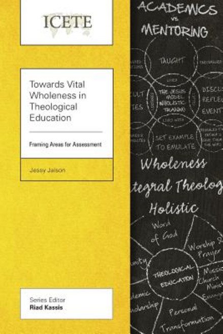 Towards Vital Wholeness in Theological Education: Framing Areas for Assessment, Langham Global Library