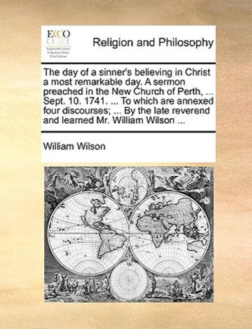 The Day of a Sinner's Believing in Christ a Most Remarkable Day. a Sermon Preached in the New Church o..., Gale Ecco, Print Editions