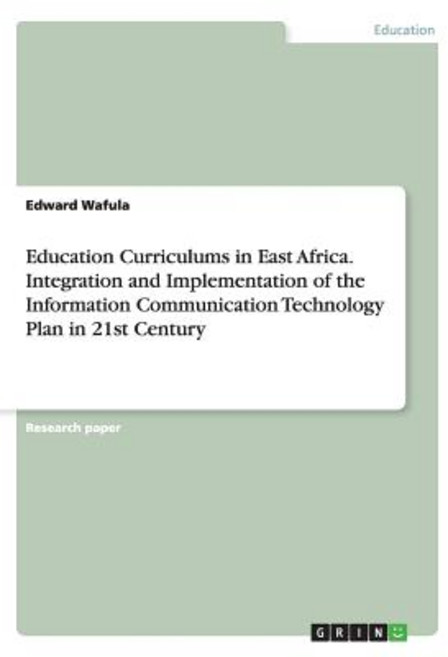 Education Curriculums in East Africa. Integration and Implementation of the Information Communication ..., Grin Verlag Gmbh