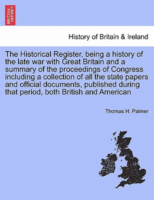 The Historical Register Being a History of the Late War with Great Britain and a Summary of the Proce..., British Library, Historical Print Editions