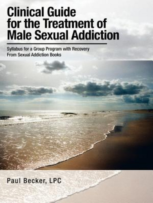 Clinical Guide for the Treatment of Male Sexual Addiction: Syllabus for a Group Program with Recovery ..., Authorhouse