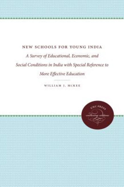 New Schools for Young India: A Survey of Educational Economic and Social Conditions in India with Sp..., University of North Carolina Press