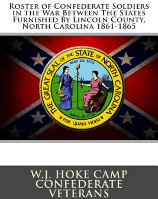 Roster of Confederate Soldiers in the War Between the States: Furnished by Lincoln County North Carol..., Createspace Independent Publishing Platform