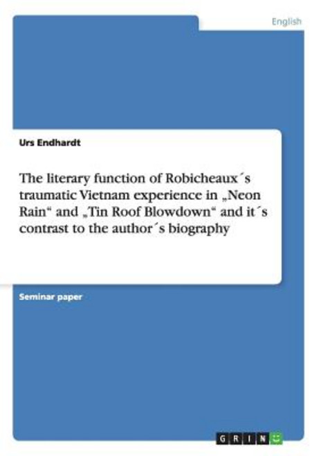 The Literary Function of Robicheauxs Traumatic Vietnam Experience in "Neon Rain and "Tin Roof Blowdown..., Grin Publishing