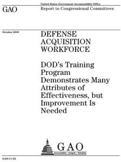 Defense Acquisition Workforce: Dods Training Program Demonstrates Many Attributes of Effectiveness Bu..., Createspace Independent Publishing Platform