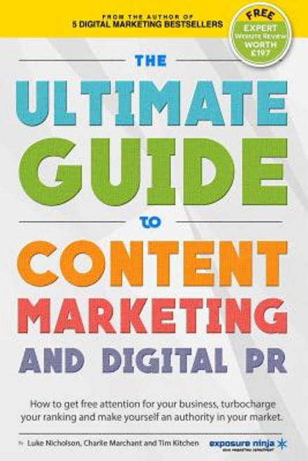 The Ultimate Guide to Content Marketing & Digital PR: How to Get Attention for Your Business Turbocha..., Createspace Independent Publishing Platform