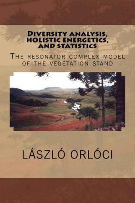 Diversity Analysis Holistic Energetics and Statistics: The Resonator Complex Model of the Vegetation..., Createspace Independent Publishing Platform