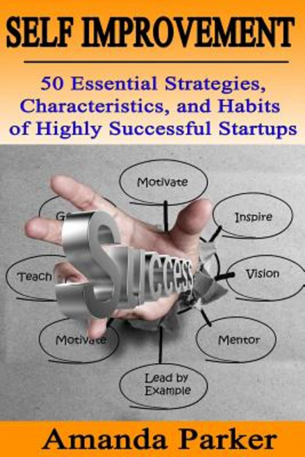 Self Improvement: 50 Essential Strategies Characteristics and Habits of Highly Successful Startups, Createspace Independent Publishing Platform