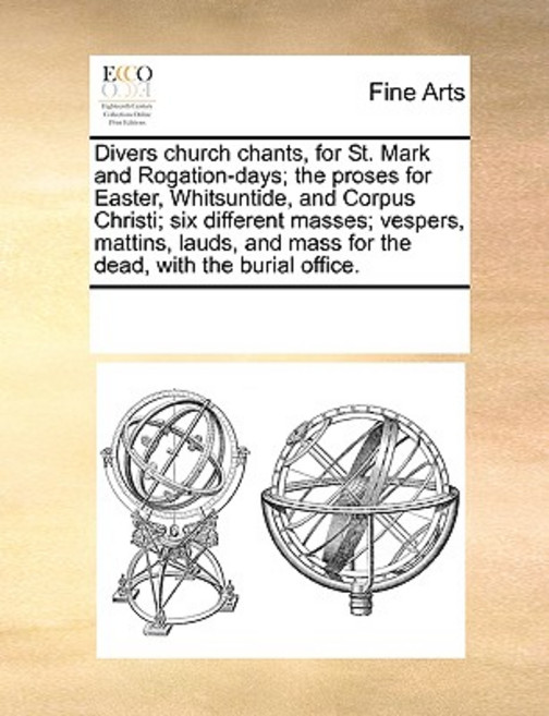 Divers Church Chants for St. Mark and Rogation-Days; The Proses for Easter Whitsuntide and Corpus C..., Gale Ecco, Print Editions